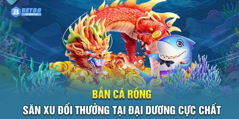 Bắn cá rồng đổi thưởng Bet88