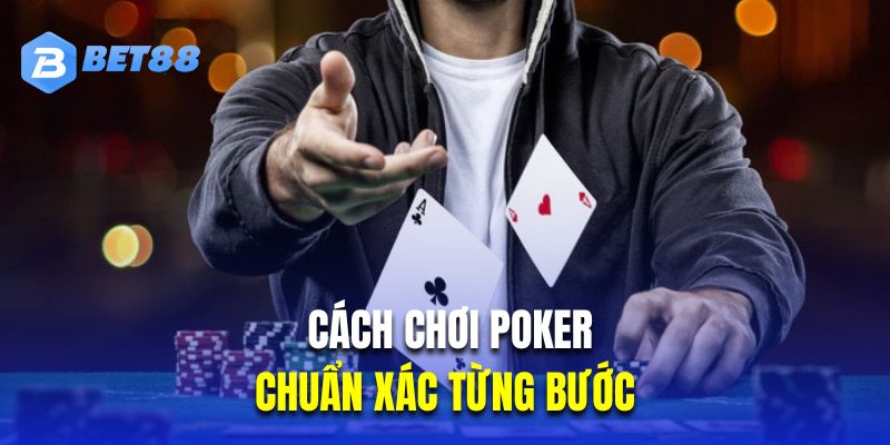 Hướng dẫn cách chơi Poker chuẩn xác từng bước